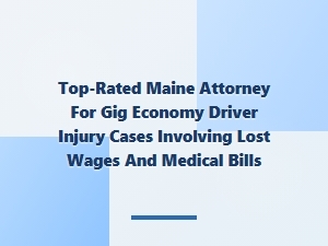 Top-Rated Maine Attorney for Gig Driver Injury Claims